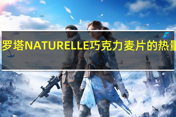 维罗塔 NATURELLE巧克力麦片的热量是多少