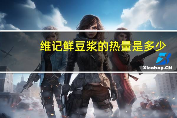 维记 鲜豆浆的热量是多少