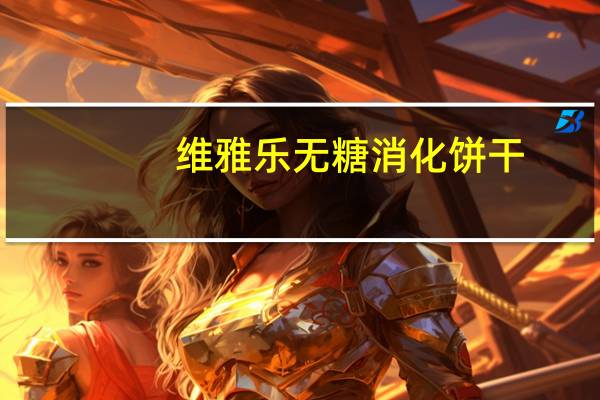 维雅乐 无糖消化饼干(60%谷物)的热量是多少