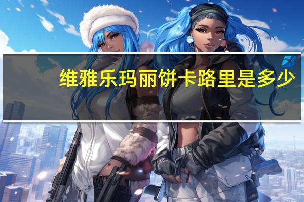 维雅乐 玛丽饼卡路里是多少