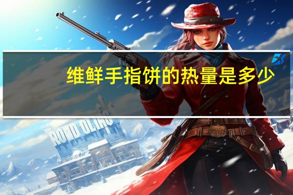 维鲜 手指饼的热量是多少