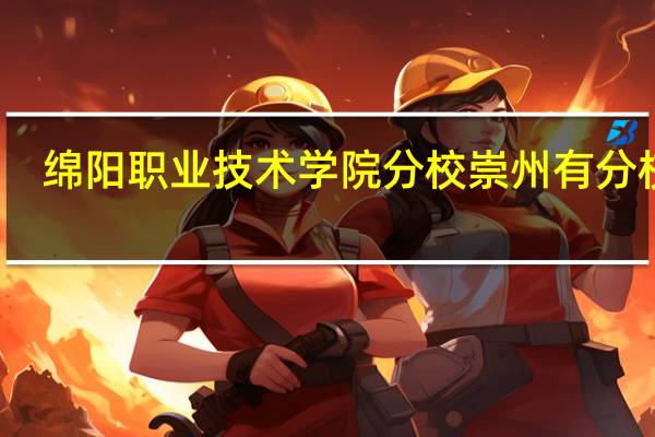 绵阳职业技术学院分校崇州有分校吗