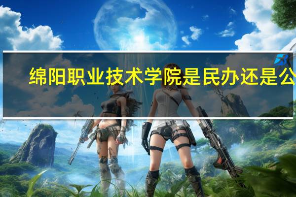 绵阳职业技术学院是民办还是公办
