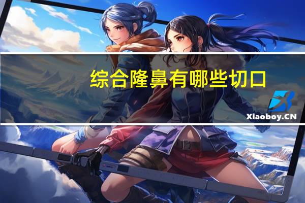 综合隆鼻有哪些切口？全肋骨隆鼻是什么意思