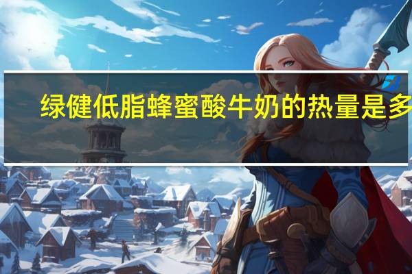 绿健 低脂蜂蜜酸牛奶的热量是多少