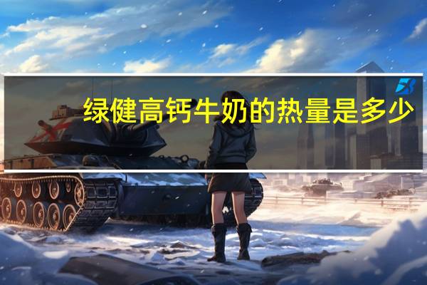 绿健 高钙牛奶的热量是多少