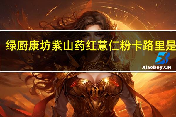 绿厨康坊 紫山药红薏仁粉卡路里是多少