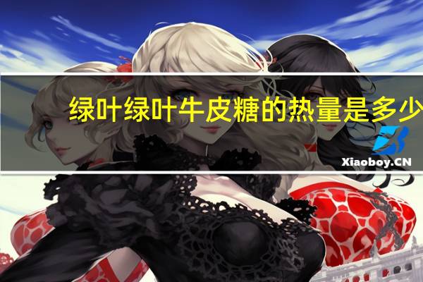 绿叶 绿叶牛皮糖的热量是多少