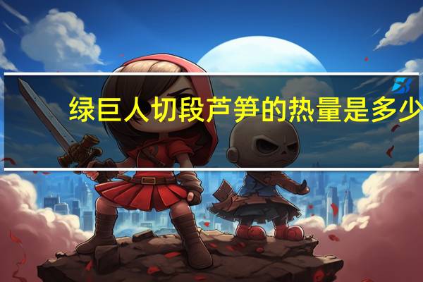 绿巨人 切段芦笋的热量是多少