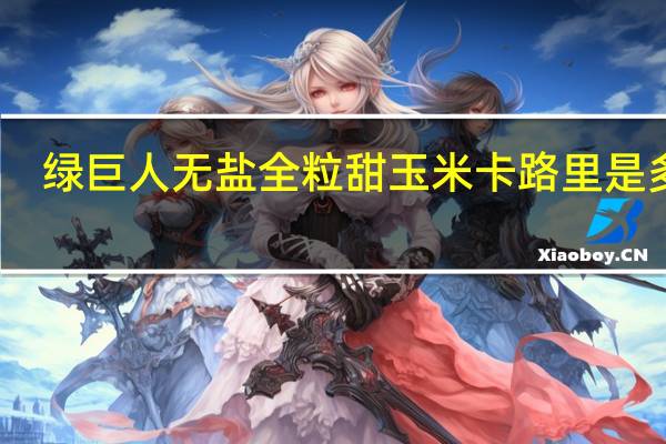 绿巨人 无盐全粒甜玉米卡路里是多少