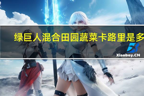 绿巨人 混合田园蔬菜卡路里是多少