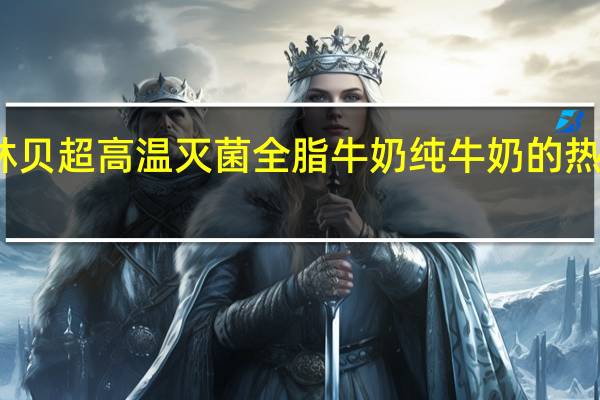 绿林贝 超高温灭菌全脂牛奶纯牛奶的热量是多少
