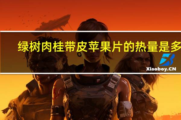 绿树 肉桂带皮苹果片的热量是多少
