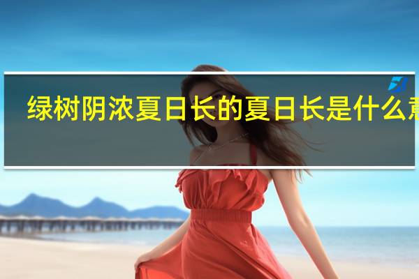 绿树阴浓夏日长的夏日长是什么意思