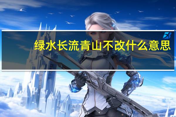 绿水长流青山不改什么意思