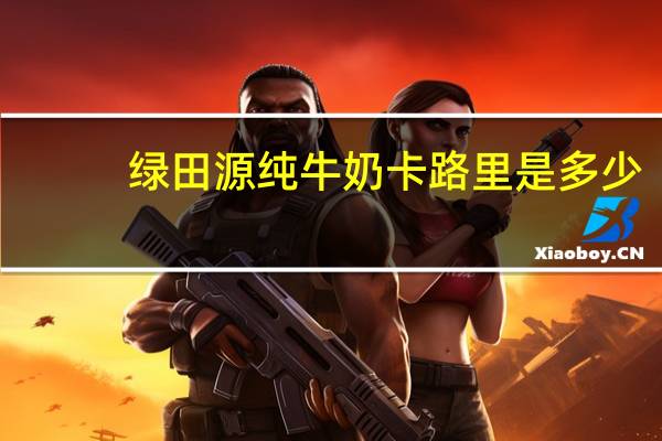 绿田源 纯牛奶卡路里是多少