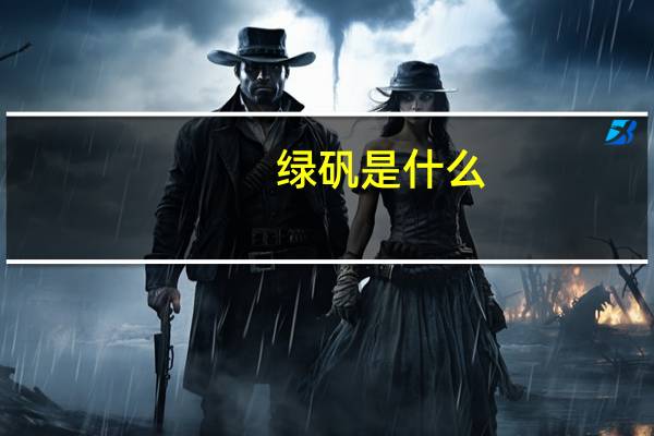 绿矾是什么（绿矾）