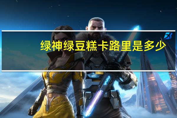 绿神绿豆糕卡路里是多少