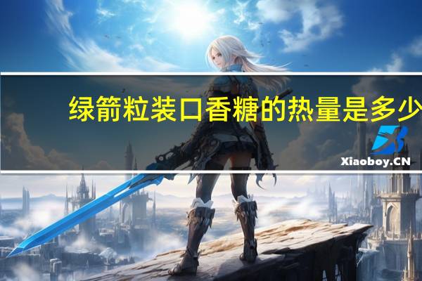 绿箭 粒装口香糖的热量是多少