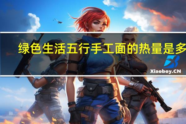 绿色生活 五行手工面的热量是多少