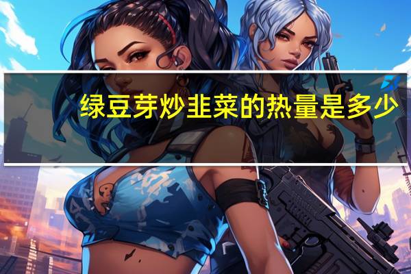 绿豆芽炒韭菜的热量是多少?