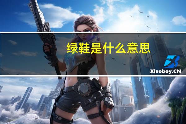 绿鞋是什么意思（绿鞋）