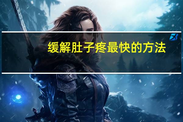 缓解肚子疼最快的方法（缓解肚子疼最快的方法）