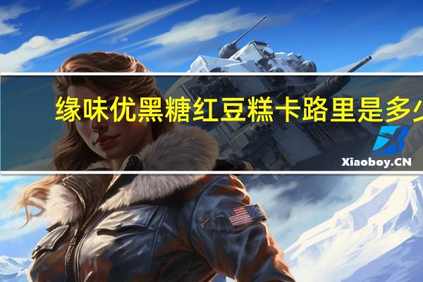 缘味优 黑糖红豆糕卡路里是多少