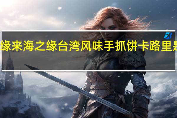 缘来海之缘 台湾风味手抓饼卡路里是多少