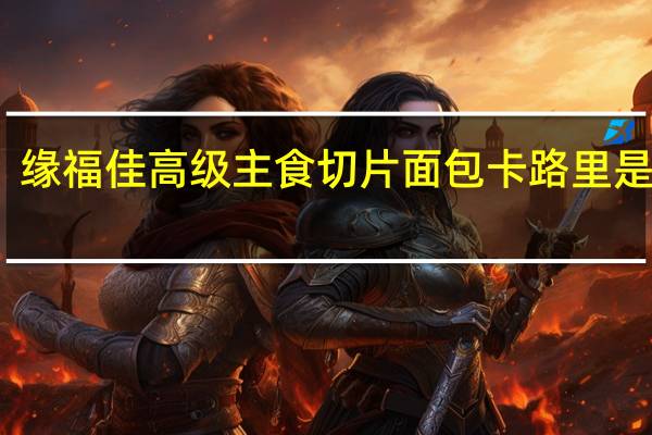 缘福佳高级主食切片面包卡路里是多少