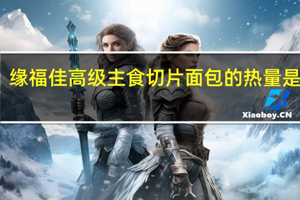 缘福佳高级主食切片面包的热量是多少