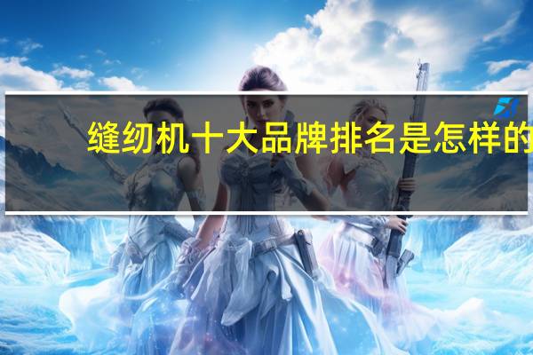 缝纫机十大品牌排名是怎样的