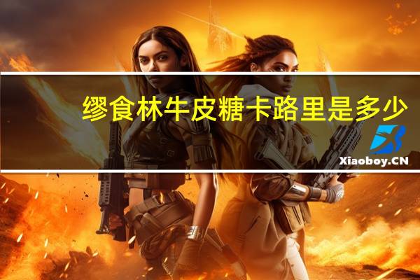 缪食林 牛皮糖卡路里是多少