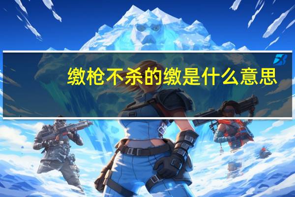 缴枪不杀的缴是什么意思