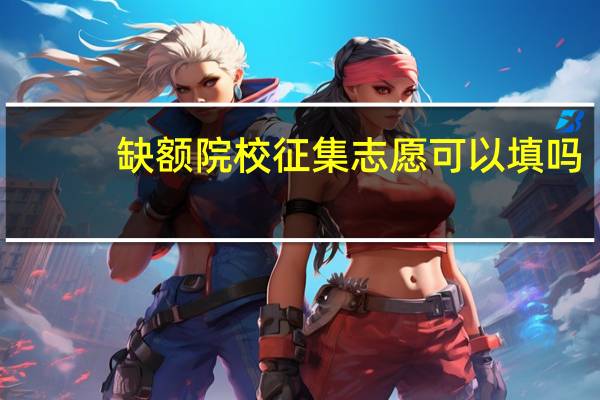 缺额院校征集志愿可以填吗