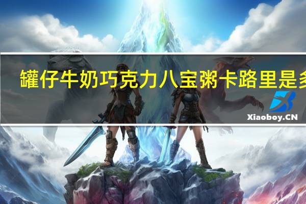 罐仔 牛奶巧克力八宝粥卡路里是多少