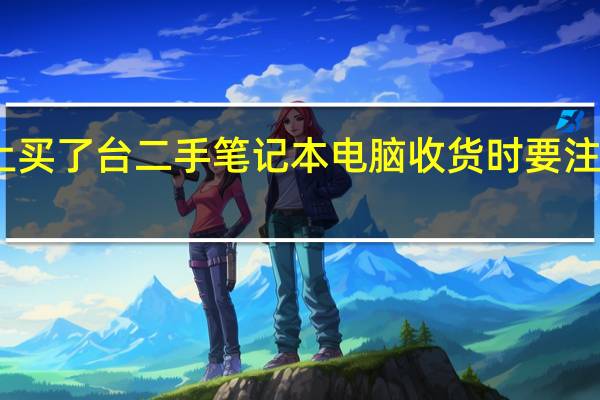 网上买了台二手笔记本电脑收货时要注意些什么