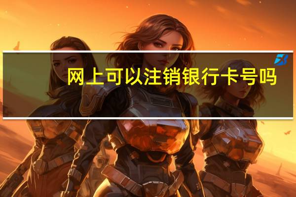 网上可以注销银行卡号吗（网上可以注销银行卡吗）