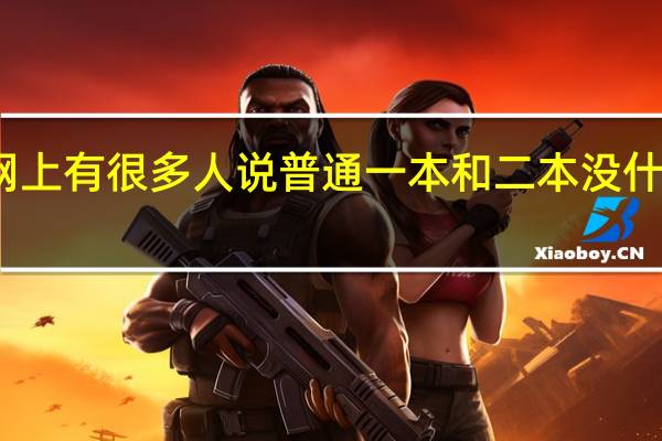 网上有很多人说普通一本和二本没什么区别，是真的吗