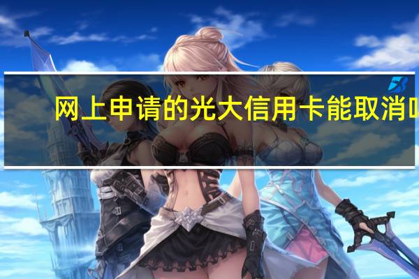 网上申请的光大信用卡能取消吗
