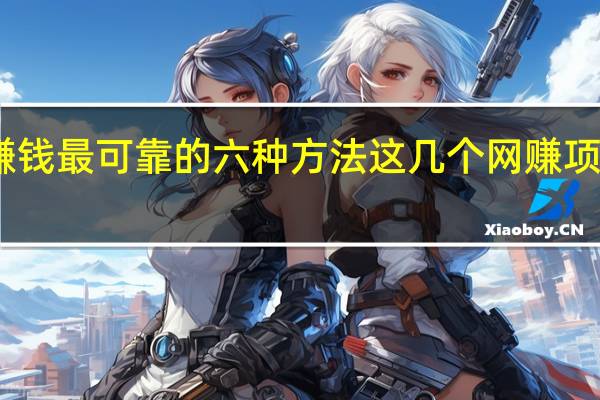 网上赚钱最可靠的六种方法 这几个网赚项目值得考虑