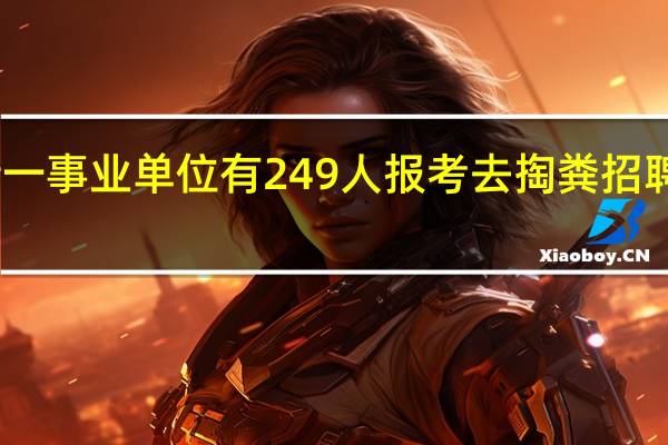 网传一事业单位有249人报考去掏粪 招聘单位回应