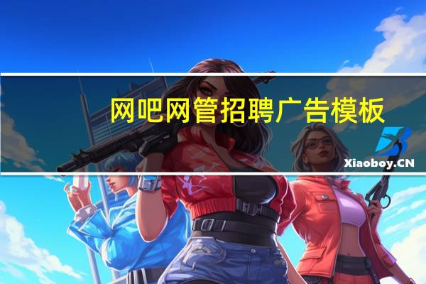 网吧网管招聘广告模板（网吧网管招聘）