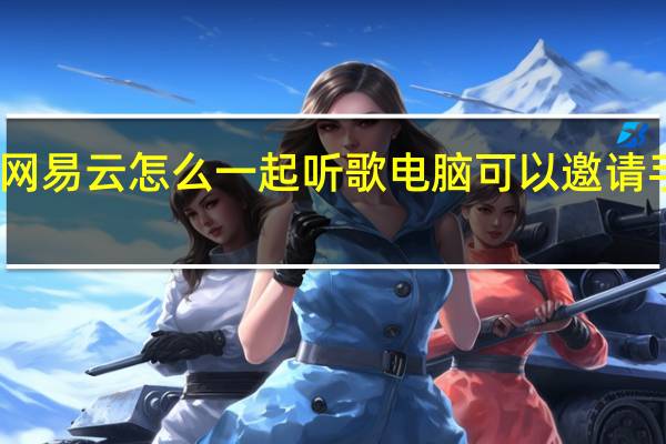 网易云怎么一起听歌电脑可以邀请手机吗（网易云怎么一起听歌）