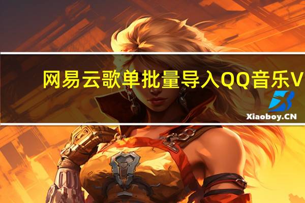 网易云歌单批量导入QQ音乐 V1.0 绿色免费版（网易云歌单批量导入QQ音乐 V1.0 绿色免费版功能简介）