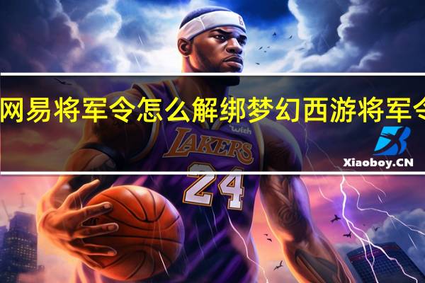 网易将军令怎么解绑 梦幻西游将军令解绑