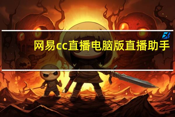网易cc直播电脑版直播助手（网易cc直播电脑版）