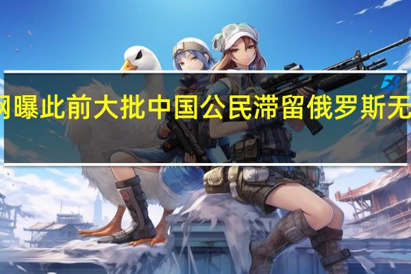 网曝此前大批中国公民滞留俄罗斯无法回国？官方：运力不足导致 到底什么情况呢
