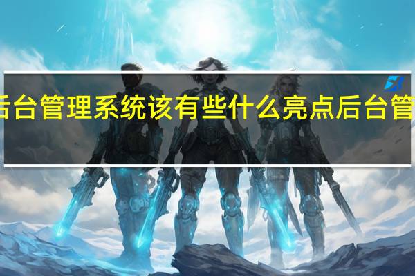 网站后台管理系统该有些什么亮点 后台管理系统界面