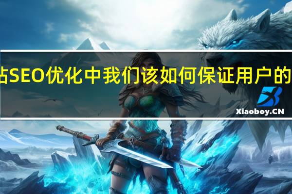 网站SEO优化中我们该如何保证用户的阅览体验